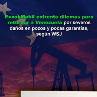 WSJ: ExxonMobil enfrenta dilemas para retornar a Venezuela por severos daños en pozos y pocas garantías