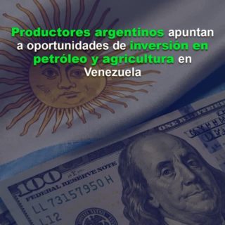 Productores argentinos apuntan a oportunidades de inversión en petróleo y agricultura en Venezuela