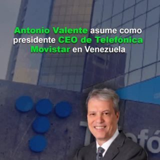 Antonio Valente asume como presidente CEO de Telefónica Movistar en Venezuela