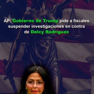 AP: Gobierno de Trump pide a fiscales suspender investigaciones en contra de Delcy Rodríguez