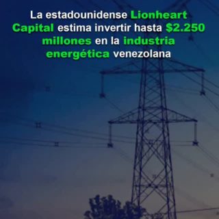 La firma estadounidense Lionheart Capital estima invertir hasta US$2.250 millones en la industria energética de Venezuela