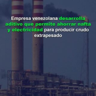 Empresa venezolana desarrolla aditivo que permite ahorrar nafta y electricidad para producir crudo extrapesado