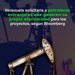Bloomberg: Venezuela solicitaría a petroleras extranjeras que generen su propia electricidad para los proyectos