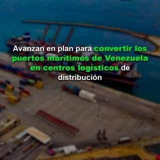 Avanzan en plan para convertir los puertos marítimos de Venezuela en centros logísticos de distribución