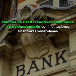 Bancos de EEUU están reactivando las relaciones de corresponsalía con instituciones financieras venezolanas
